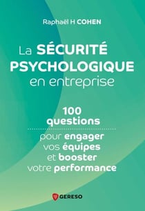 La sécurité psychologique en entreprise - 100 questions pour engager vos équipes et booster votre performance