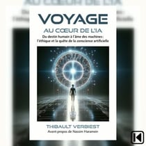 Voyage au coeur de l'IA - Du Destin Humain À L'âme Des Machines
