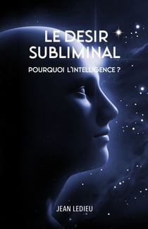 Le Désir subliminal - Pourquoi l'intelligence ?