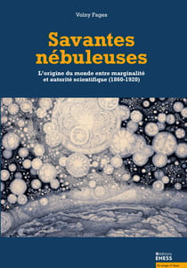 Savantes nébuleuses - L'origine du monde entre marginalité et autorité scientifique (1860-1920)