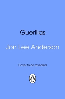 Guerillas - A Journey Into the Hearts and Minds of the Rebel Warriors