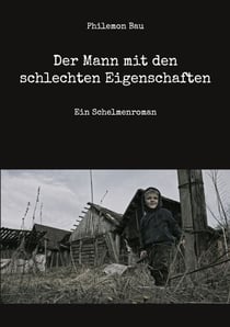Der Mann mit den schlechten Eigenschaften - Ein Schelmenroman