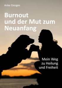 Burnout und der Mut zum Neuanfang - Mein Weg zu Heilung und Freiheit