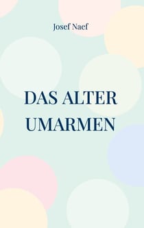 Das Alter umarmen - Eine kleine Altersphilosophie