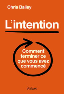 L'intention - Comment terminer ce que vous avez commencé