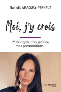Moi, j'y crois - Mes anges, mes guides, mes prémonitions...