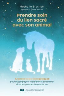 Prendre soin du lien sacré avec son animal - 12 protocoles énergétiques pour accompagner le gardien et son animal dans les grandes étapes de vie