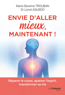 Envie d'aller mieux - Réparer le corps, apaiser l'esprit, transformer sa vie