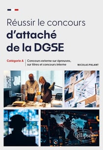 Réussir le concours d’attaché de la DGSE - Concours externe sur épreuves, sur titres et concours interne – Catégorie A