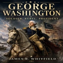 GEORGE WASHINGTON - Soldier, Rebel, President