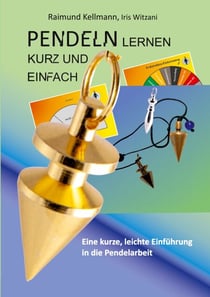 Pendeln lernen kurz und einfach - Eine kurze, leichte Einführung in die Pendelarbeit