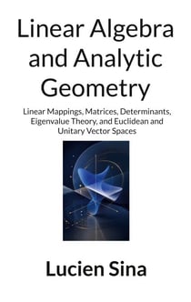 Linear Algebra and Analytic Geometry - Linear Mappings, Matrices, Determinants, Eigenvalue Theory, and Euclidean and Unitary Vector Spaces