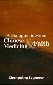 A Dialogue Between Chinese Medicine and Faith - A Dialogue Between Chinese Medicine and Faith (Series), #1