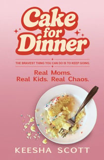 Cake for Dinner - Real Moms. Real Kids. Real Chaos.