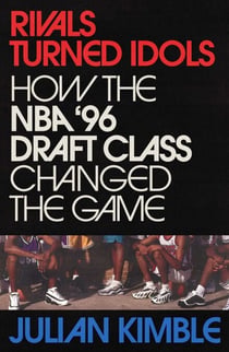 Rivals Turned Idols - How The NBA '96 Draft Class Changed the Game