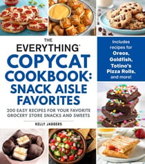 The Everything Copycat Cookbook: Snack Aisle Favorites - 200 Easy Recipes for Your Favorite Grocery Store Snacks and Sweets