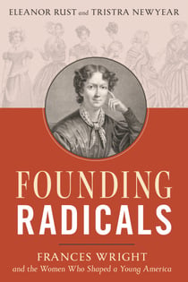 Founding Radicals - Frances Wright and the Women Who Shaped a Young America