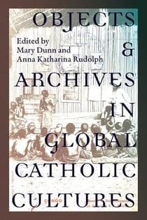 Objects and Archives in Global Catholic Cultures - Movement and Materiality