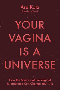 Your Vagina Is a Universe - How Understanding Your Vaginal Microbiome Can Change Your Life