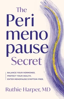 The Perimenopause Secret - A Guide to Controlling Your Hormones, Protecting Your Health, and Entering Menopause Symptom-Free