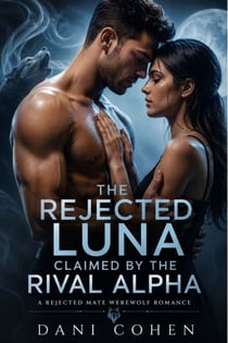 the rejected luna claimed by the rival alpha - A Rejected Mate Werewolf Romance