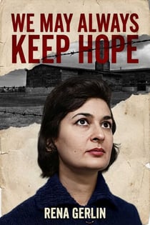 We May Always Keep Hope - One Woman's Fight for Her Family Through the Darkest Years of the Holocaust