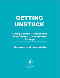 Living Unstuck - Going Beyond Therapy and Mindfulness to Create Real Change
