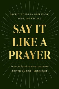 Say It Like a Prayer - Sacred Words for Liberation, Hope, and Healing