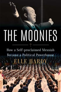 The Moonies - How a Self-Proclaimed Messiah Became a Political Powerhouse