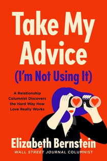 Take My Advice (I'm Not Using It) - A Relationship Columnist Discovers the Hard Way How Love Really Works