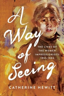 A Way of Seeing - The Lives of the Women Impressionists