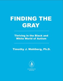 Finding the Gray - Thriving in the Black and White World of Autism