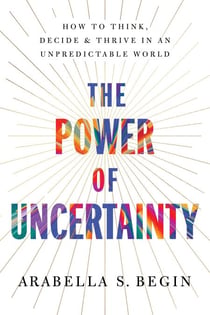 The Power of Uncertainty - How to Think, Decide, and Thrive in an Unpredictable World