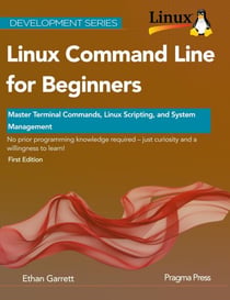 Linux Command Line for Beginners: Master Terminal Commands, Linux Scripting, and System Management