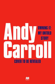 Owning It - A deeply personal football memoir from former Newcastle United and West Ham striker Andy Carroll