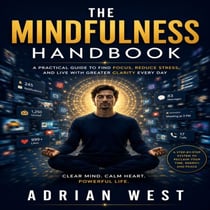 The Mindfulness Handbook - A Practical Guide to Find Focus, Reduce Stress, and Live with Greater Clarity Every Day