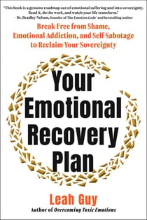 Your Emotional Recovery Plan - Break Free from Shame, Emotional Addiction, and Self-Sabotage to Reclaim Your Sovereignty