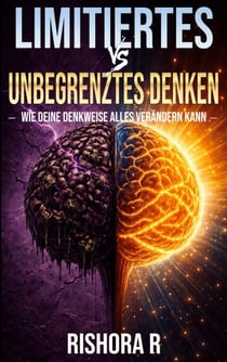 Limitiertes vs. unbegrenztes Denken - Wie deine Denkweise alles verändern kann