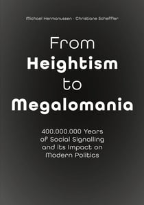 From Heightism to Megalomania - 400,000,000  Years of Social Signalling and its Impact on Modern Politics