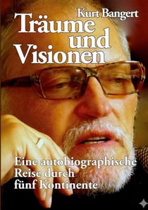 Träume und Visionen - Eine autobiographische Reise durch fünf Kontinente