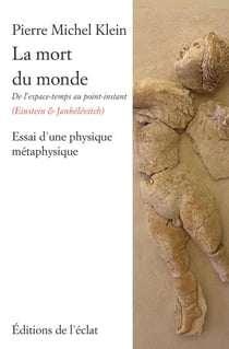 La mort du monde - De l’espace-temps au point-instant (Einstein & Jankélévitch)  Essai d’une physique métaphysique