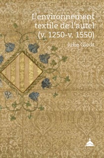 L’environnement textile de l’autel (v. 1250-v. 1550) - Une histoire ritologique de l’art