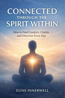 CONNECTED THROUGH THE SPIRIT WITHIN - How to Find Comfort, Clarity, and Direction Every Day.