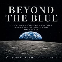 BEYOND THE BLUE - The Space Race and America's Conquest of the Moon, 1957–1972
