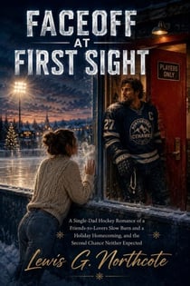 Faceoff at First Sight - A Single-Dad Hockey Romance of a Friends-to-Lovers Slow Burn and a Holiday Homecoming, and the Second Chance Neither Expected
