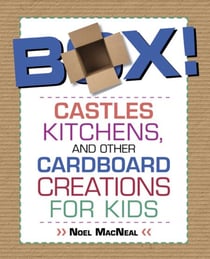 Box! - Castles, Kitchens, and Other Cardboard Creations for Kids