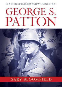 George S. Patton - On Guts, Glory, and Winning