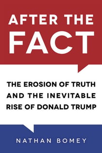 After the Fact - The Erosion of Truth and the Inevitable Rise of Donald Trump