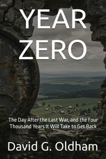 Year Zero: The Day After the Last War, and the Four Thousand Years It Will Take to Get Back