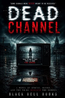 Dead Channel: A Novel of Static, Blood, and the Thing Beneath the Screen